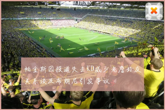 帕金斯因报道失去KD威少老詹好友关系谈及布朗尼引发争议